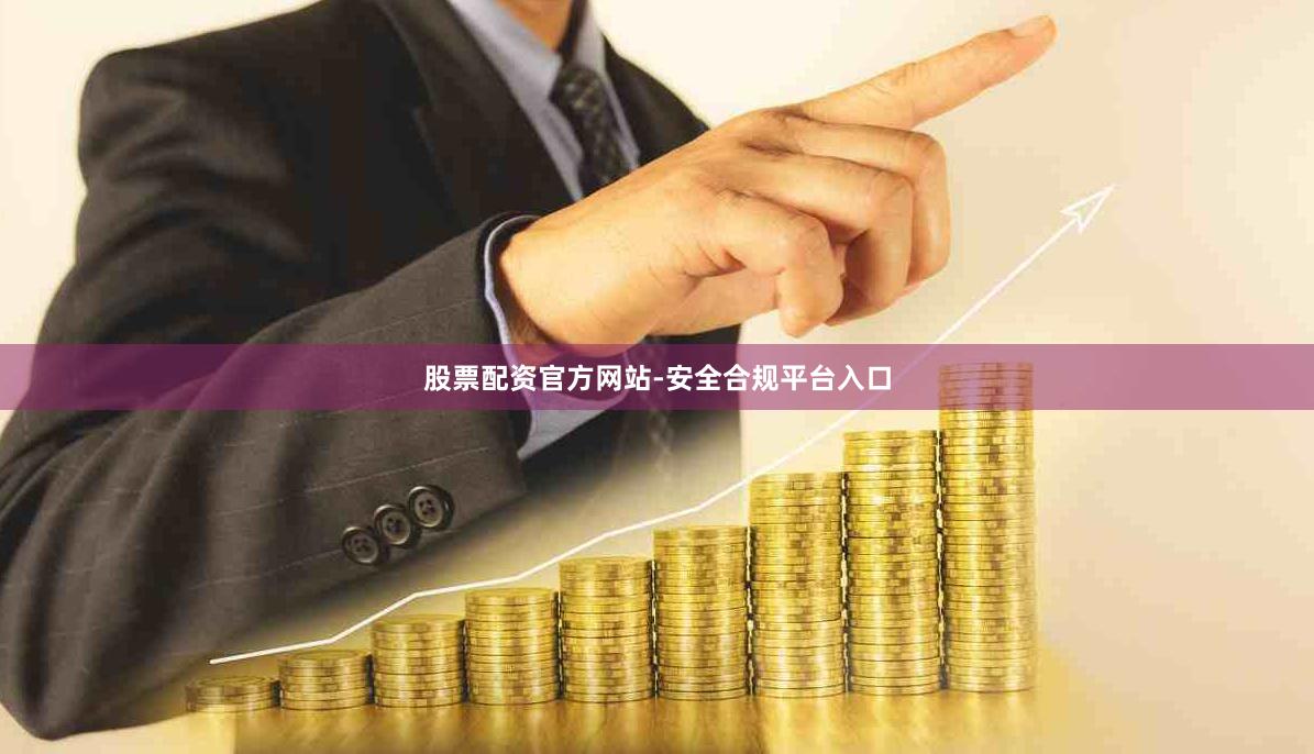 股票配资官方网站-安全合规平台入口